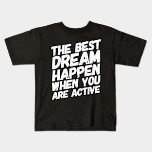 The Best Dream Happen When You Are Active Kids T-Shirt